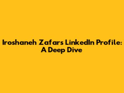 Iroshaneh Zafar's LinkedIn Profile: A Deep Dive