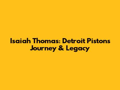 Isaiah Thomas: Detroit Pistons Journey & Legacy
