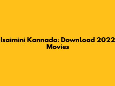 Isaimini Kannada: Download 2022 Movies