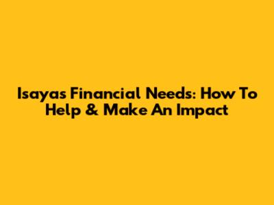 Isaya's Financial Needs: How To Help & Make An Impact