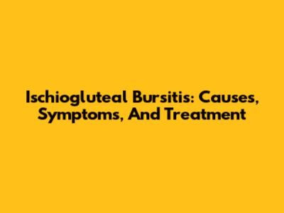 Ischiogluteal Bursitis: Causes, Symptoms, And Treatment