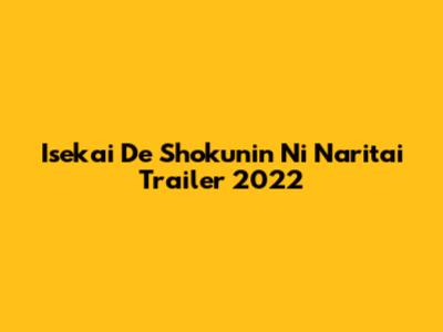 Isekai De Shokunin Ni Naritai Trailer 2022
