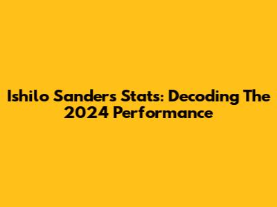Ishilo Sanders Stats: Decoding The 2024 Performance