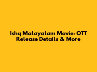 Ishq Malayalam Movie: OTT Release Details & More