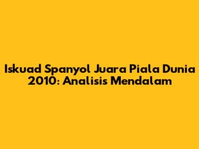 Iskuad Spanyol Juara Piala Dunia 2010: Analisis Mendalam