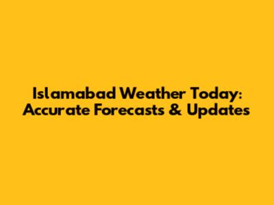 Islamabad Weather Today: Accurate Forecasts & Updates