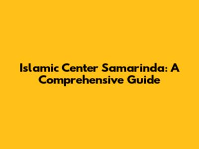 Islamic Center Samarinda: A Comprehensive Guide