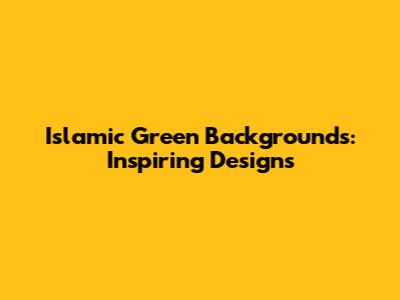 Islamic Green Backgrounds: Inspiring Designs