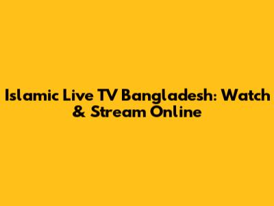 Islamic Live TV Bangladesh: Watch & Stream Online