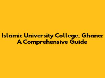 Islamic University College, Ghana: A Comprehensive Guide