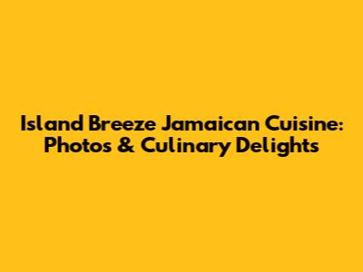 Island Breeze Jamaican Cuisine: Photos & Culinary Delights
