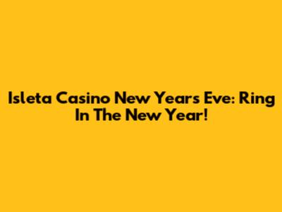 Isleta Casino New Year's Eve: Ring In The New Year!