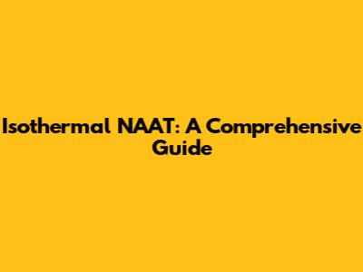 Isothermal NAAT: A Comprehensive Guide