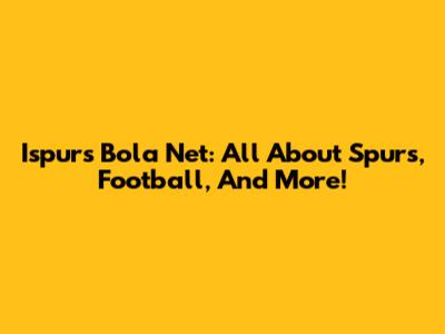 Ispurs Bola Net: All About Spurs, Football, And More!