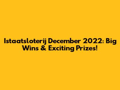 Istaatsloterij December 2022: Big Wins & Exciting Prizes!