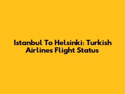 Istanbul To Helsinki: Turkish Airlines Flight Status