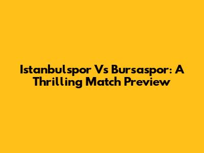 Istanbulspor Vs Bursaspor: A Thrilling Match Preview