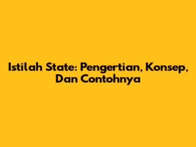 Istilah State: Pengertian, Konsep, Dan Contohnya