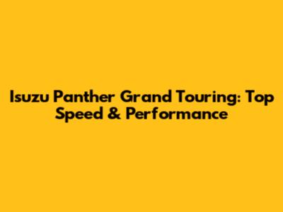 Isuzu Panther Grand Touring: Top Speed & Performance