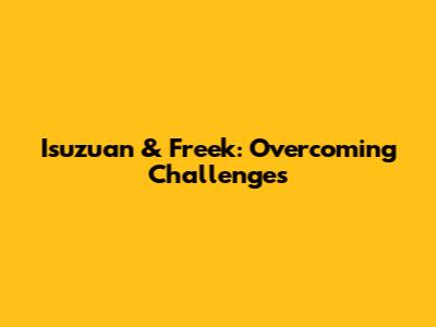 Isuzuan & Freek: Overcoming Challenges