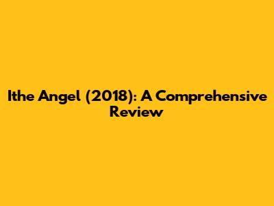 Ithe Angel (2018): A Comprehensive Review