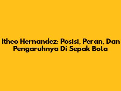 Itheo Hernandez: Posisi, Peran, Dan Pengaruhnya Di Sepak Bola