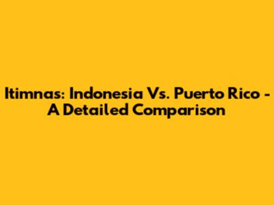 Itimnas: Indonesia Vs. Puerto Rico - A Detailed Comparison