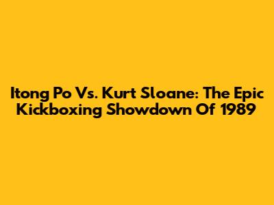 Itong Po Vs. Kurt Sloane: The Epic Kickboxing Showdown Of 1989