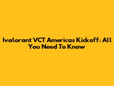 Ivalorant VCT Americas Kickoff: All You Need To Know
