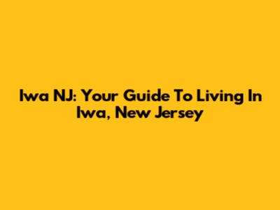 Iwa NJ: Your Guide To Living In Iwa, New Jersey