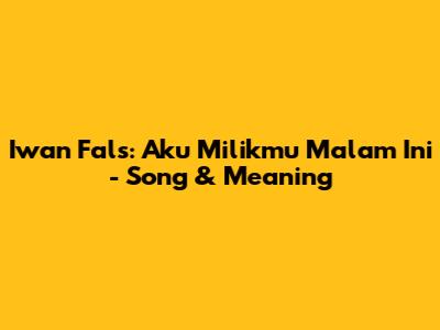 Iwan Fals: Aku Milikmu Malam Ini - Song & Meaning