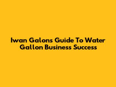 Iwan Galon's Guide To Water Gallon Business Success