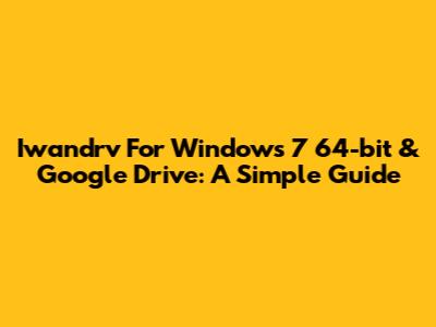 Iwandrv For Windows 7 64-bit & Google Drive: A Simple Guide