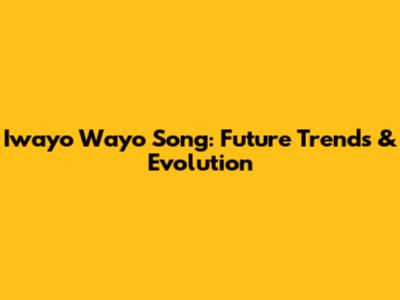 Iwayo Wayo Song: Future Trends & Evolution
