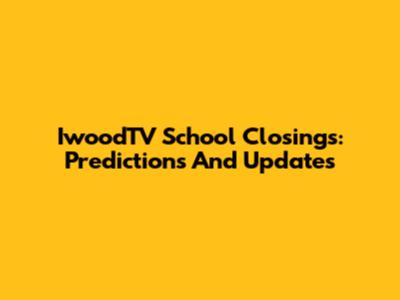 IwoodTV School Closings: Predictions And Updates