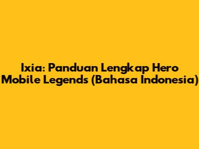 Ixia: Panduan Lengkap Hero Mobile Legends (Bahasa Indonesia)