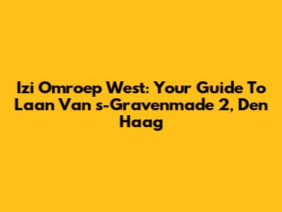 Izi Omroep West: Your Guide To Laan Van 's-Gravenmade 2, Den Haag