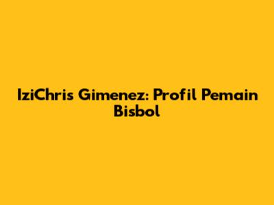 IziChris Gimenez: Profil Pemain Bisbol