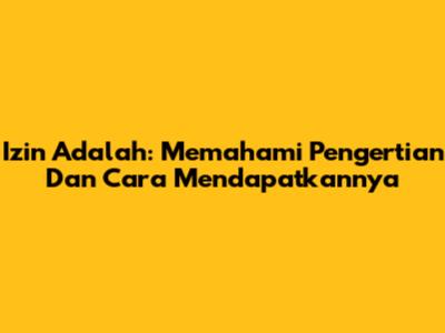 Izin Adalah: Memahami Pengertian Dan Cara Mendapatkannya
