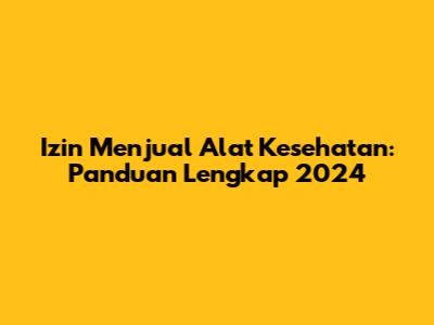 Izin Menjual Alat Kesehatan: Panduan Lengkap 2024