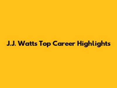 J.J. Watt's Top Career Highlights
