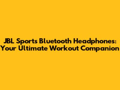 JBL Sports Bluetooth Headphones: Your Ultimate Workout Companion