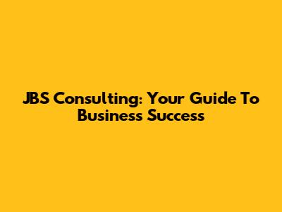 JBS Consulting: Your Guide To Business Success