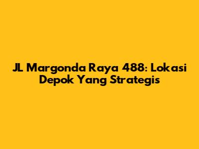 JL Margonda Raya 488: Lokasi Depok Yang Strategis