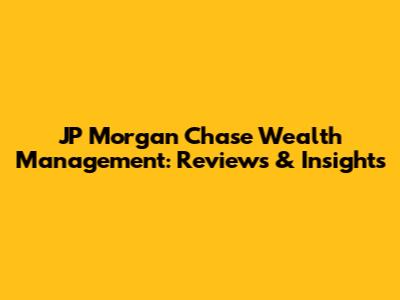JP Morgan Chase Wealth Management: Reviews & Insights
