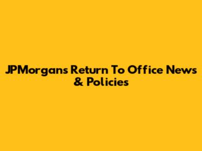 JPMorgan's Return To Office News & Policies
