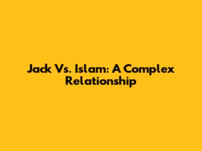 Jack Vs. Islam: A Complex Relationship