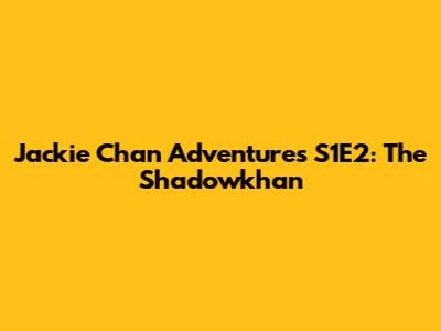 Jackie Chan Adventures S1E2: The Shadowkhan