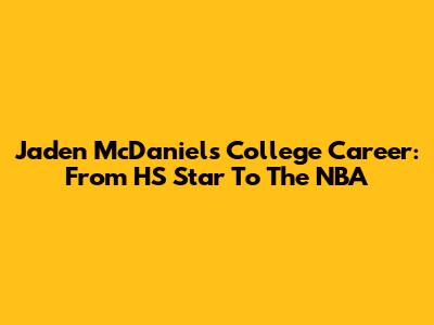Jaden McDaniels' College Career: From HS Star To The NBA