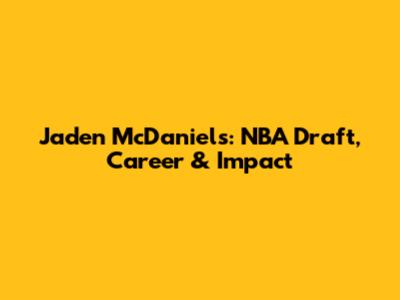Jaden McDaniels: NBA Draft, Career & Impact